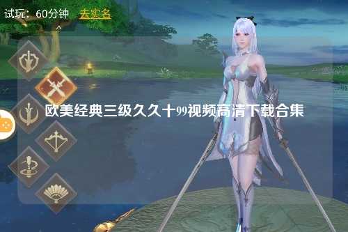 欧美经典三级久久十99视频高清下载合集