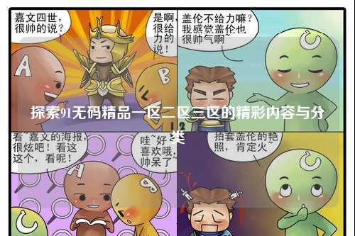 探索91无码精品一区二区三区的精彩内容与分类