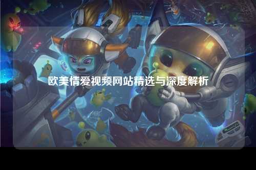 欧美情爱视频网站精选与深度解析