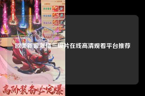 欧美新娘激情三级片在线高清观看平台推荐