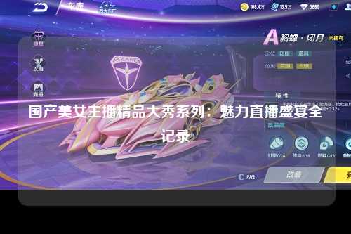 国产美女主播精品大秀系列：魅力直播盛宴全记录