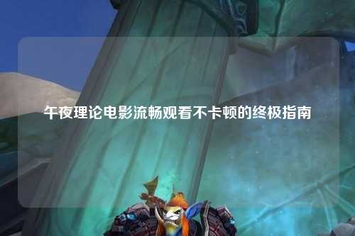 午夜理论电影流畅观看不卡顿的终极指南