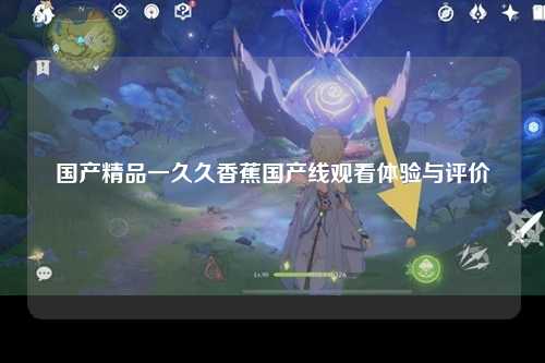 国产精品一久久香蕉国产线观看体验与评价