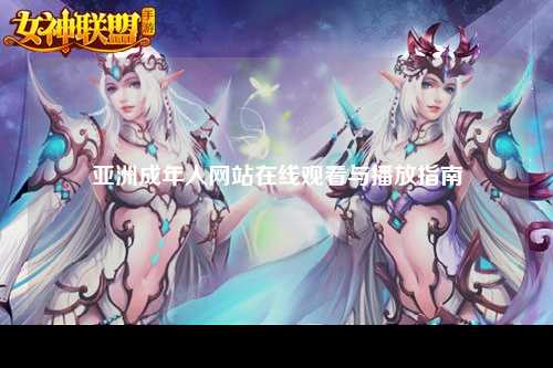 亚洲成年人网站在线观看与播放指南