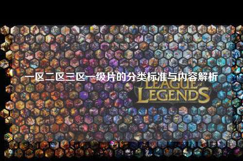 一区二区三区一级片的分类标准与内容解析