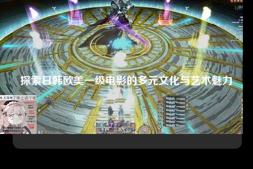 探索日韩欧美一级电影的多元文化与艺术魅力