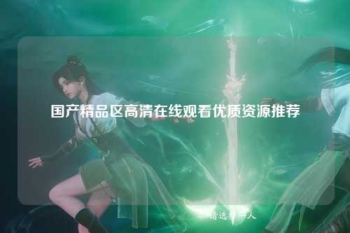 国产精品区高清在线观看优质资源推荐