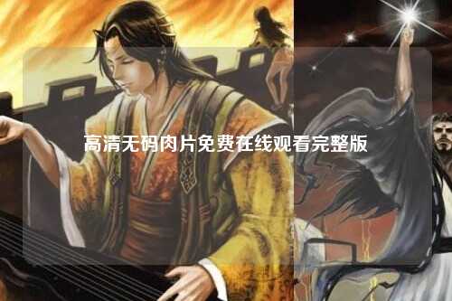 高清无码肉片免费在线观看完整版