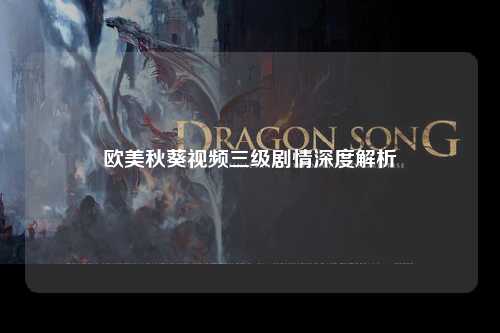欧美秋葵视频三级剧情深度解析