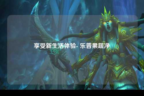 享受新生活体验- 乐普果蔬净