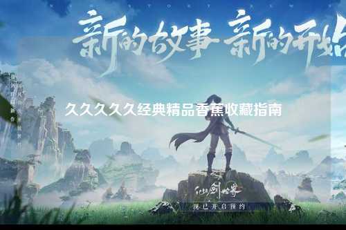 久久久久久经典精品香蕉收藏指南
