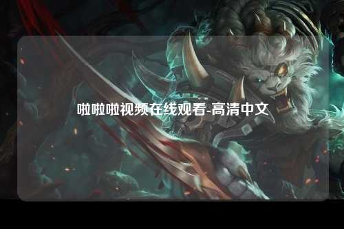 啦啦啦视频在线观看-高清中文