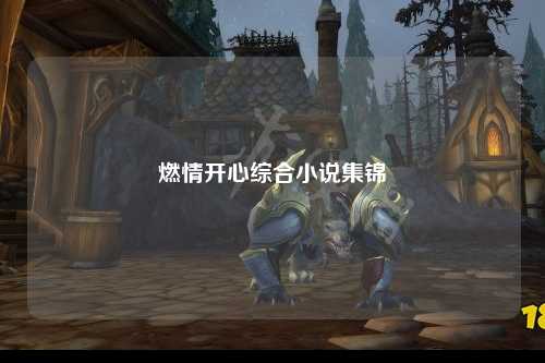 燃情开心综合小说集锦