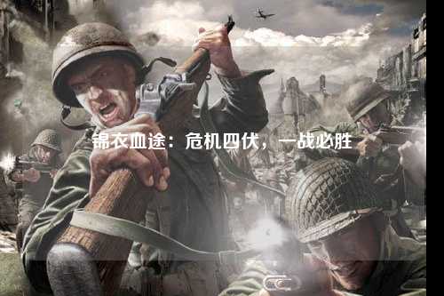 锦衣血途：危机四伏，一战必胜
