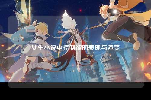 女生小说中控制欲的表现与演变