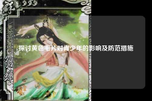 探讨黄色毛片对青少年的影响及防范措施