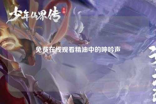 免费在线观看精油中的呻吟声