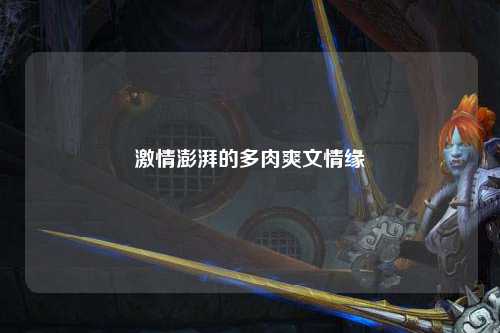 激情澎湃的多肉爽文情缘