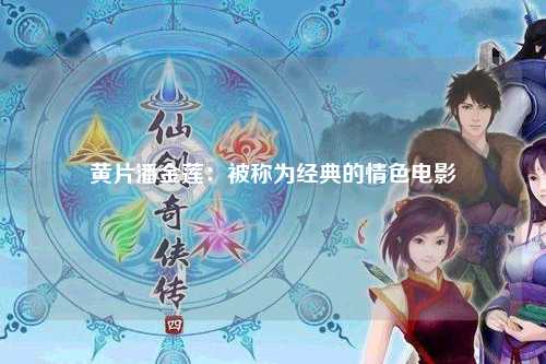 黄片潘金莲：被称为经典的情色电影