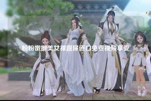 粉粉嫩嫩美女裸露尿道口免费视频享受