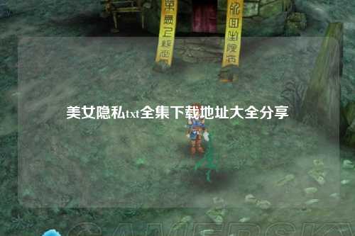 美女隐私txt全集下载地址大全分享