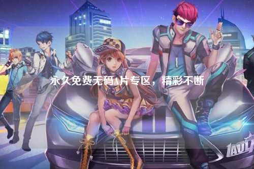 永久免费无码A片专区，精彩不断