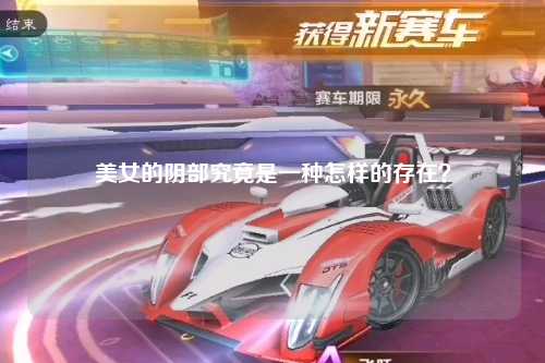 美女的阴部究竟是一种怎样的存在？