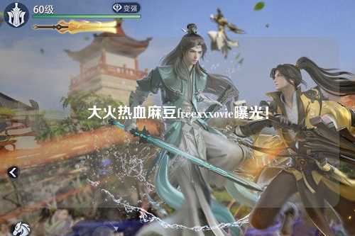 大火热血麻豆freexxxovie曝光！